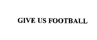 GIVE US FOOTBALL