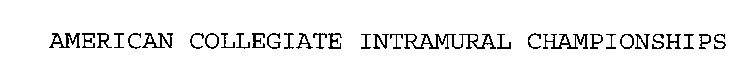 AMERICAN COLLEGIATE INTRAMURAL CHAMPIONSHIPS