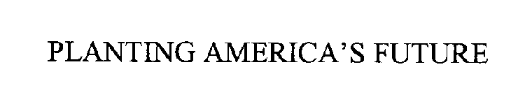 PLANTING AMERICA'S FUTURE