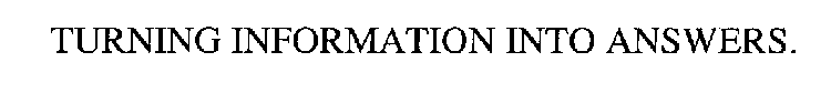 TURNING INFORMATION INTO ANSWERS.