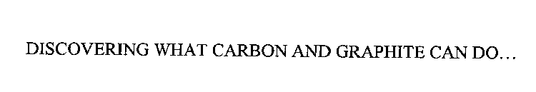 DISCOVERING WHAT CARBON AND GRAPHITE CAN DO...