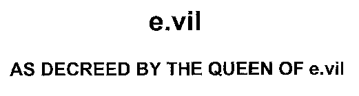 E.VIL AS DECREED BY THE QUEEN OF E.VIL