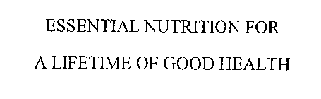 ESSENTIAL NUTRITION FOR A LIFETIME OF GOOD HEALTH