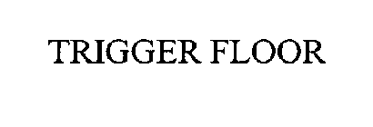 TRIGGER FLOOR