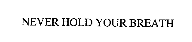 NEVER HOLD YOUR BREATH
