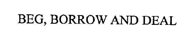 BEG, BORROW & DEAL
