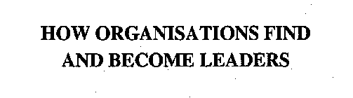 HOW ORGANISATIONS FIND AND BECOME LEADERS