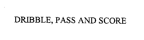 DRIBBLE, PASS AND SCORE