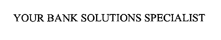 YOUR BANK SOLUTIONS SPECIALIST