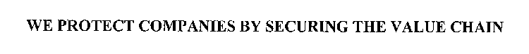 WE PROTECT COMPANIES BY SECURING THE VALUE CHAIN