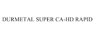 DURMETAL SUPER CA-HD RAPID