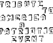TRIBUTE TO AMERICA A PATRIOTIC EVENT