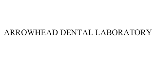 ARROWHEAD DENTAL LABORATORY