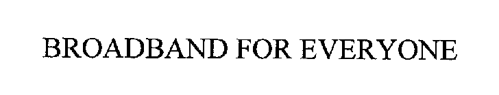 BROADBAND FOR EVERYONE