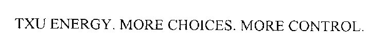 TXU ENERGY. MORE CHOICES. MORE CONTROL.