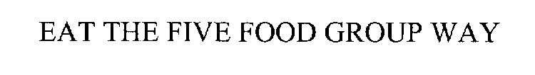 EAT THE FIVE FOOD GROUP WAY