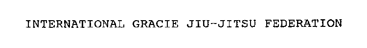 INTERNATIONAL GRACIE JIU-JITSU FEDERATION