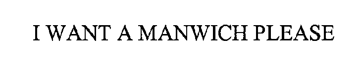 I WANT A MANWICH PLEASE