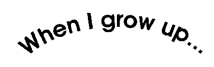 WHEN I GROW UP...