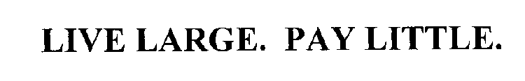 LIVE LARGE. PAY LITTLE.