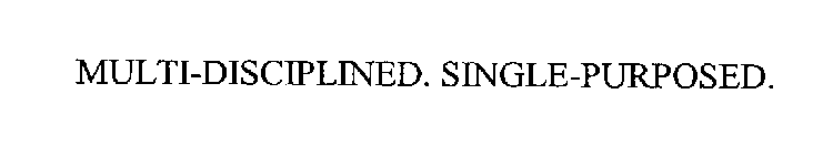 MULTI-DISCIPLINED. SINGLE-PURPOSED.