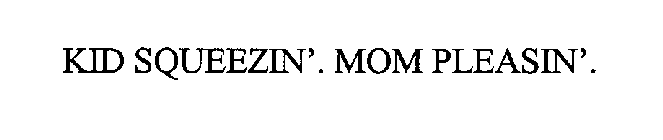 KID SQUEEZIN'. MOM PLEASIN'.