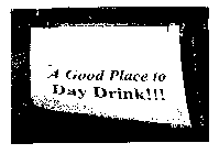 A GOOD PLACE TO DAY DRINK!!!