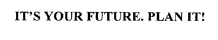 IT'S YOUR FUTURE. PLAN IT!