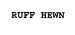 RUFF HEWN