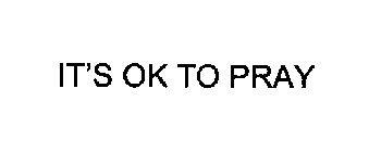 IT'S OK TO PRAY