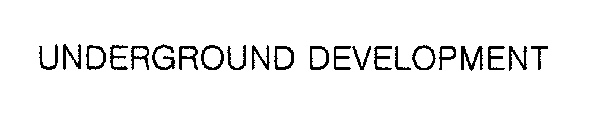 UNDERGROUND DEVELOPMENT