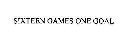 SIXTEEN GAMES ONE GOAL