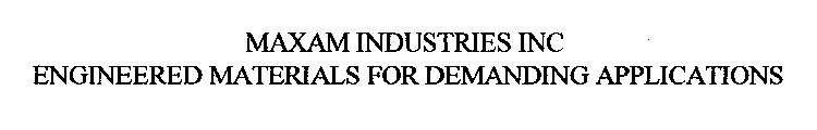 MAXAM INDUSTRIES INC ENGINEERED MATERIALS FOR DEMANDING APPLICATIONS