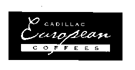 CADILLAC EUROPEAN COFFEES