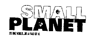 SMALL PLANET IT'S ONE WORLD...BE PART OF IT.