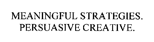 MEANINGFUL STRATEGIES.  PERSUASIVE CREATIVE.