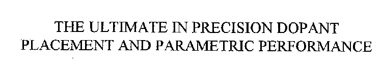 THE ULTIMATE IN PRECISION DOPANT PLACEMENT AND PARAMETRIC PERFORMANCE