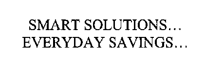 SMART SOLUTIONS...  EVERYDAY SAVINGS...
