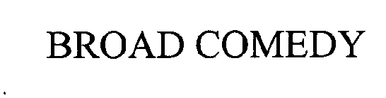 BROAD COMEDY