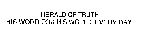 HERALD OF TRUTH HIS WORD FOR HIS WORLD. EVERY DAY.