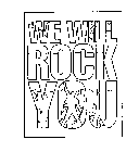 WE WILL ROCK YOU