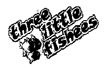 THREE LITTLE FISHEES