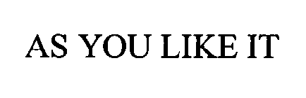 AS YOU LIKE IT