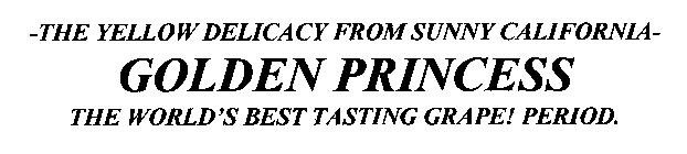 -THE YELLOW DELICACY FROM SUNNY CALIFORNIA- GOLDEN PRINCESS THE WORLD'S BEST TASTING GRAPE! PERIOD.