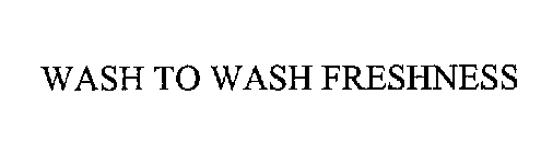 WASH TO WASH FRESHNESS