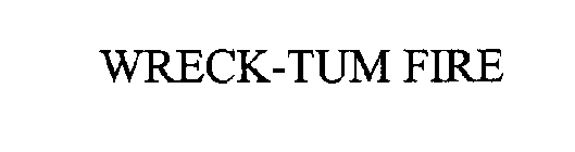 WRECK-TUM FIRE