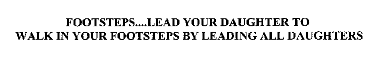 FOOTSTEPS....LEAD YOUR DAUGHTER TO WALK IN YOUR FOOTSTEPS BY LEADING ALL DAUGHTERS