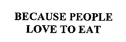 BECAUSE PEOPLE LOVE TO EAT