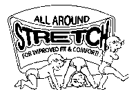 ALL AROUND STRETCH FOR IMPROVED FIT & COMFORT!