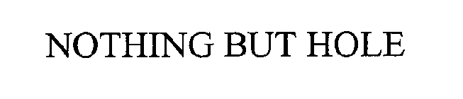 NOTHING BUT HOLE